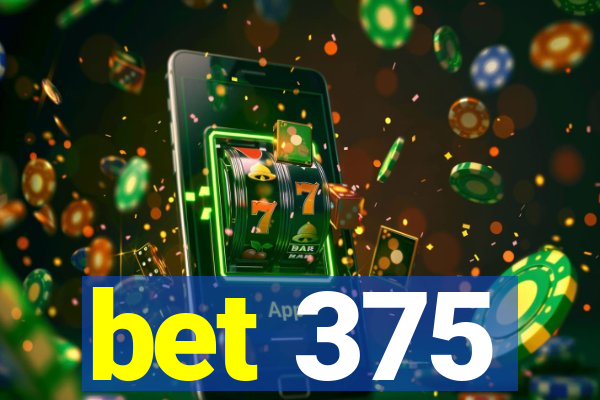 bet 375